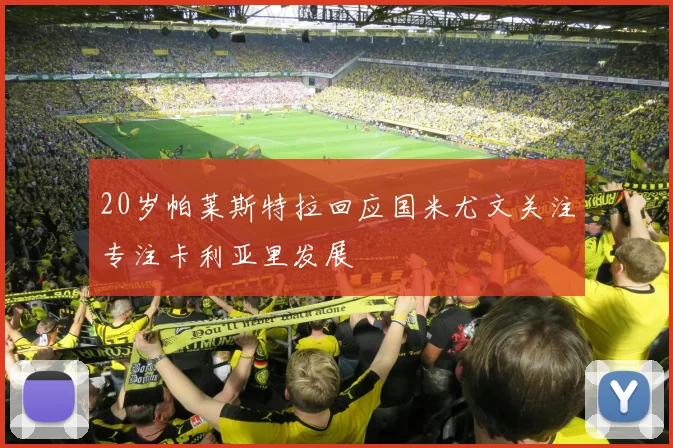 20岁帕莱斯特拉回应国米尤文关注专注卡利亚里发展