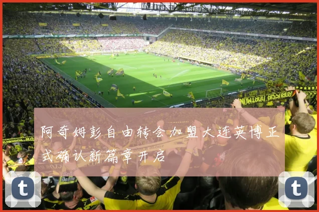 阿奇姆彭自由转会加盟大连英博正式确认新篇章开启
