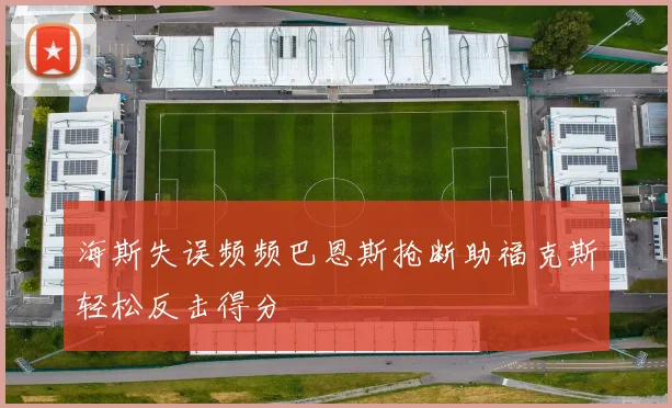 海斯失误频频巴恩斯抢断助福克斯轻松反击得分