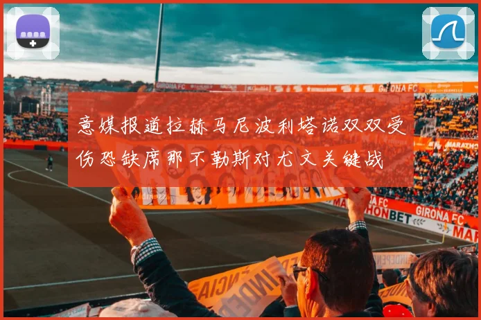 意媒报道拉赫马尼波利塔诺双双受伤恐缺席那不勒斯对尤文关键战
